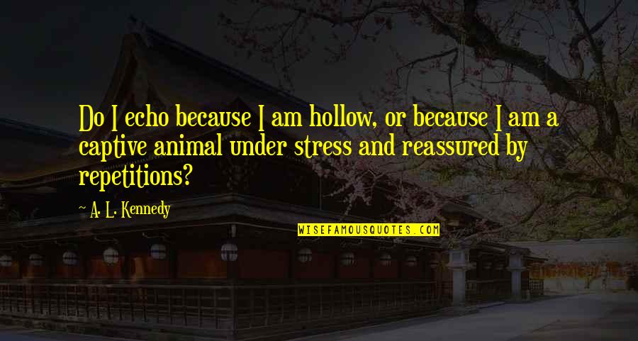 N0tt Quotes By A. L. Kennedy: Do I echo because I am hollow, or N0tt Quotes By A. L. Kennedy: Do I echo because I am hollow, or
