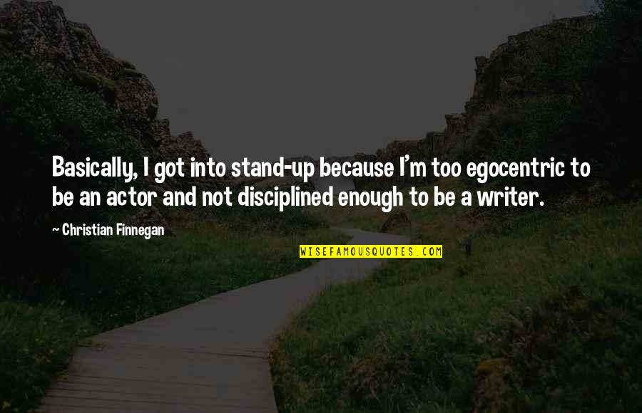 N3400r Quotes By Christian Finnegan: Basically, I got into stand-up because I'm too N3400r Quotes By Christian Finnegan: Basically, I got into stand-up because I'm too