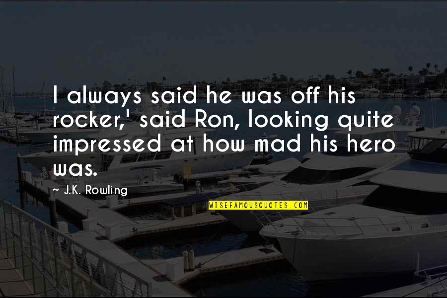Na Jao Quotes By J.K. Rowling: I always said he was off his rocker,'