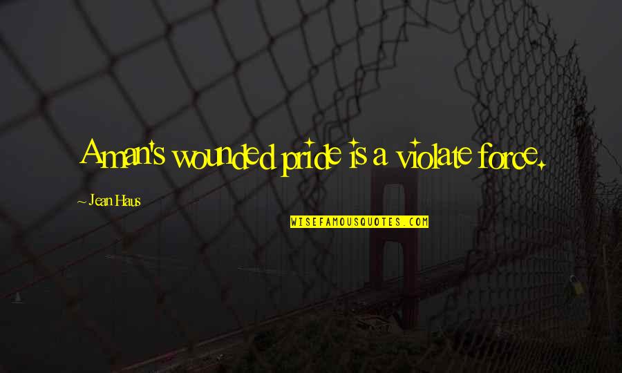 Na Jao Quotes By Jean Haus: A man's wounded pride is a violate force.