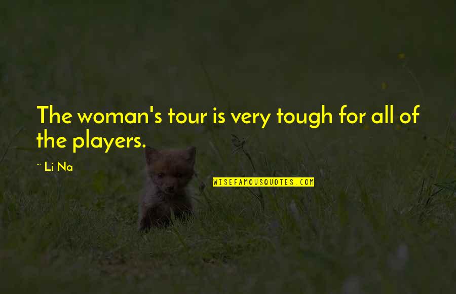 Na.muthukumar Quotes By Li Na: The woman's tour is very tough for all