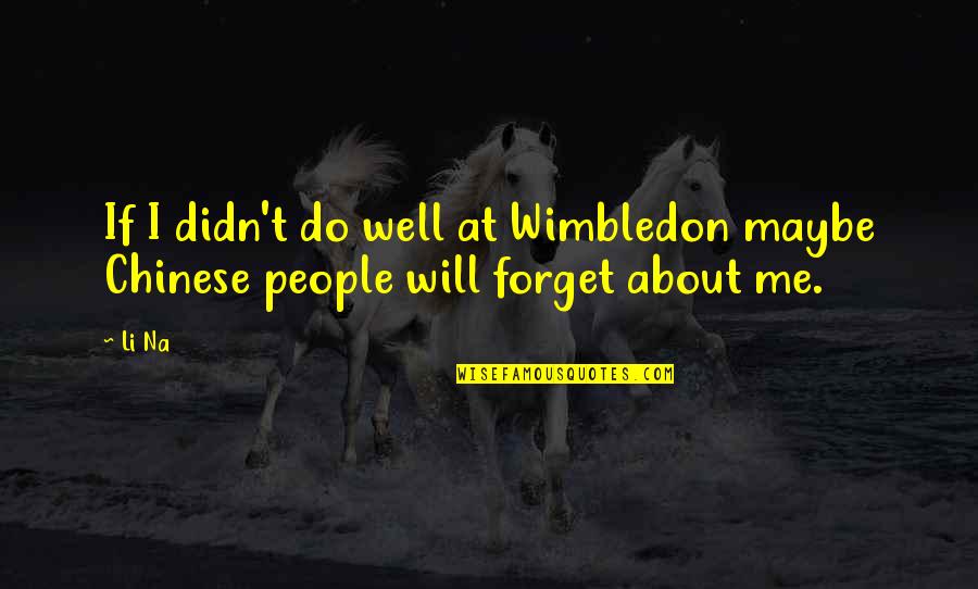 Na.muthukumar Quotes By Li Na: If I didn't do well at Wimbledon maybe