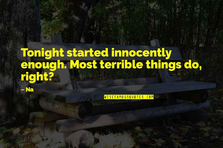 Na.muthukumar Quotes By Na: Tonight started innocently enough. Most terrible things do,