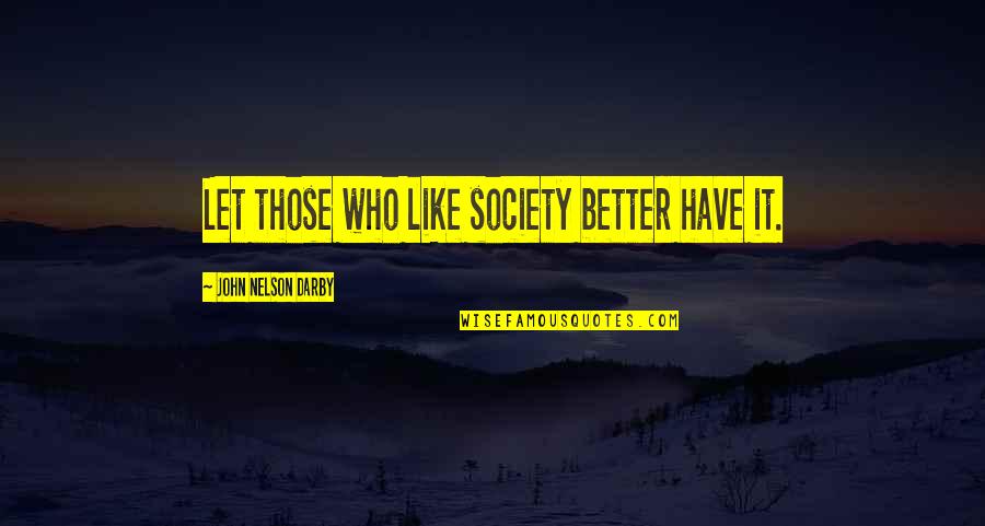Na Nagsasabing Quotes By John Nelson Darby: Let those who like society better have it. Na Nagsasabing Quotes By John Nelson Darby: Let those who like society better have it.