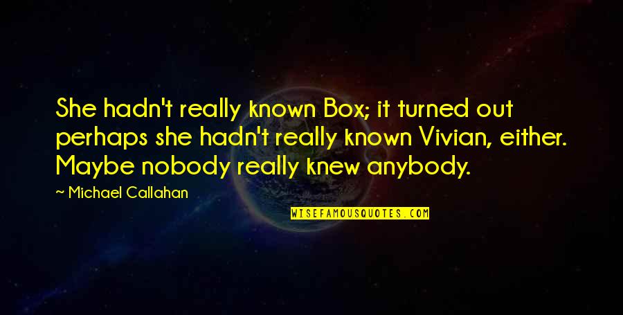 Na Natureza Selvagem Quotes By Michael Callahan: She hadn't really known Box; it turned out