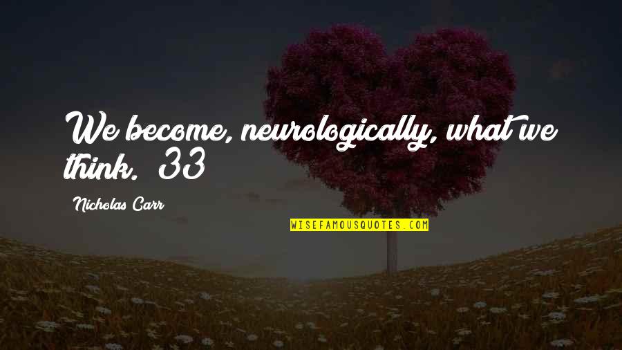 Na Natureza Selvagem Quotes By Nicholas Carr: We become, neurologically, what we think."(33)