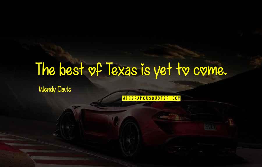 Na Natureza Selvagem Quotes By Wendy Davis: The best of Texas is yet to come.