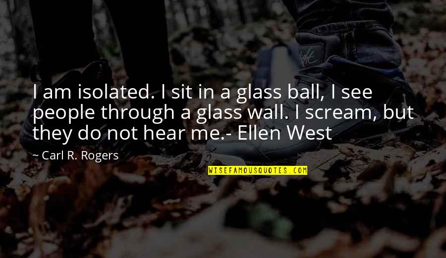 Na Pamet 85 Narozenin Prvn Ho Presidenta Quotes By Carl R. Rogers: I am isolated. I sit in a glass Na Pamet 85 Narozenin Prvn Ho Presidenta Quotes By Carl R. Rogers: I am isolated. I sit in a glass