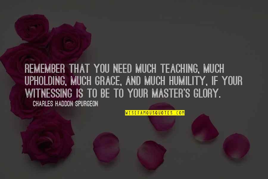 Na Pamet 85 Narozenin Prvn Ho Presidenta Quotes By Charles Haddon Spurgeon: Remember that you need much teaching, much upholding, Na Pamet 85 Narozenin Prvn Ho Presidenta Quotes By Charles Haddon Spurgeon: Remember that you need much teaching, much upholding,