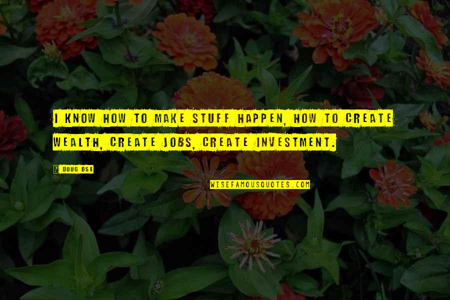 Na Pamet 85 Narozenin Prvn Ho Presidenta Quotes By Doug Ose: I know how to make stuff happen, how