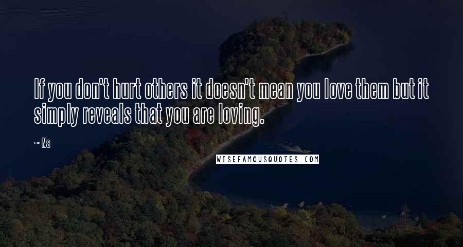 Na quotes: If you don't hurt others it doesn't mean you love them but it simply reveals that you are loving.