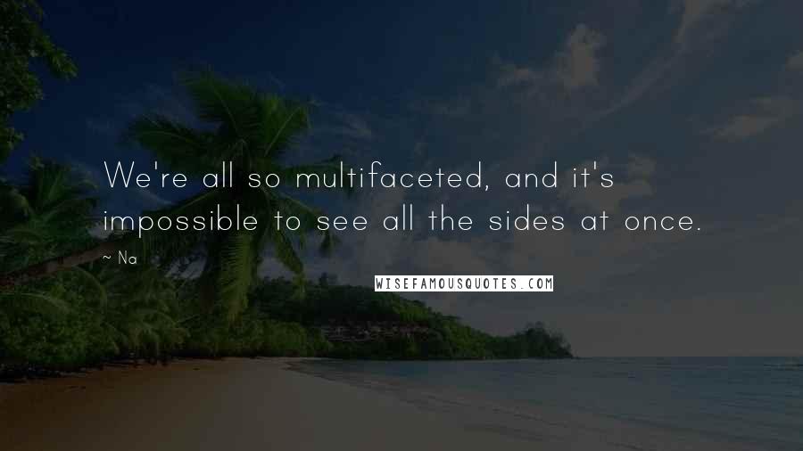 Na quotes: We're all so multifaceted, and it's impossible to see all the sides at once.