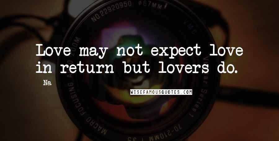 Na quotes: Love may not expect love in return but lovers do.