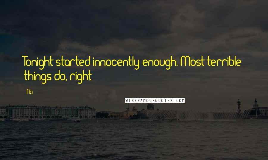 Na quotes: Tonight started innocently enough. Most terrible things do, right?