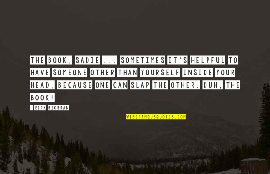 Na Recovery Inspirational Quotes By Rick Riordan: The book, Sadie ... Sometimes it's helpful to Na Recovery Inspirational Quotes By Rick Riordan: The book, Sadie ... Sometimes it's helpful to