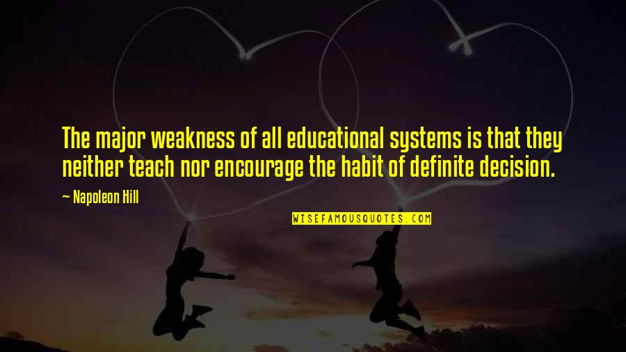 Naaaah Quotes By Napoleon Hill: The major weakness of all educational systems is