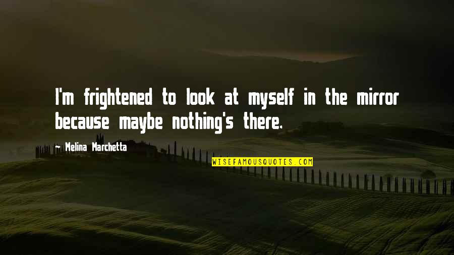 Naacp Quotes By Melina Marchetta: I'm frightened to look at myself in the