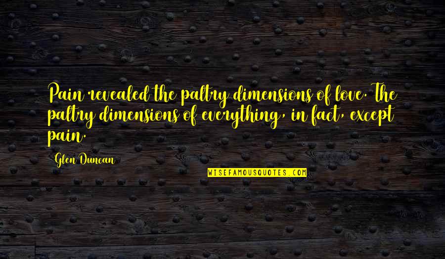 Naadac Quotes By Glen Duncan: Pain revealed the paltry dimensions of love. The Naadac Quotes By Glen Duncan: Pain revealed the paltry dimensions of love. The