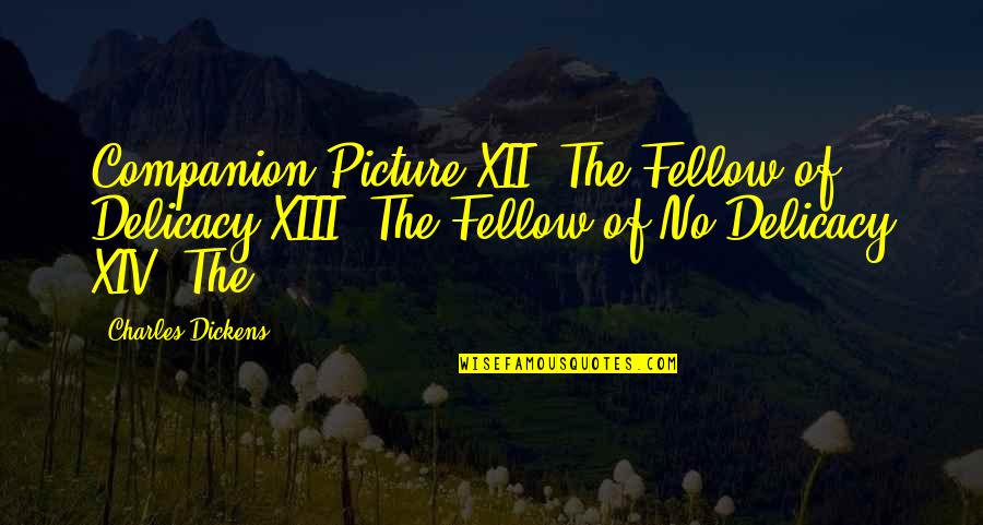 Naade Ali Quotes By Charles Dickens: Companion Picture XII. The Fellow of Delicacy XIII. Naade Ali Quotes By Charles Dickens: Companion Picture XII. The Fellow of Delicacy XIII.