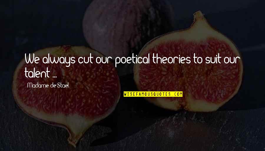 Naadevi Quotes By Madame De Stael: We always cut our poetical theories to suit