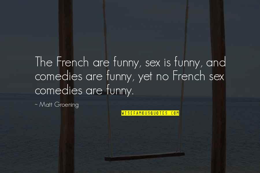 Naaien Voor Quotes By Matt Groening: The French are funny, sex is funny, and