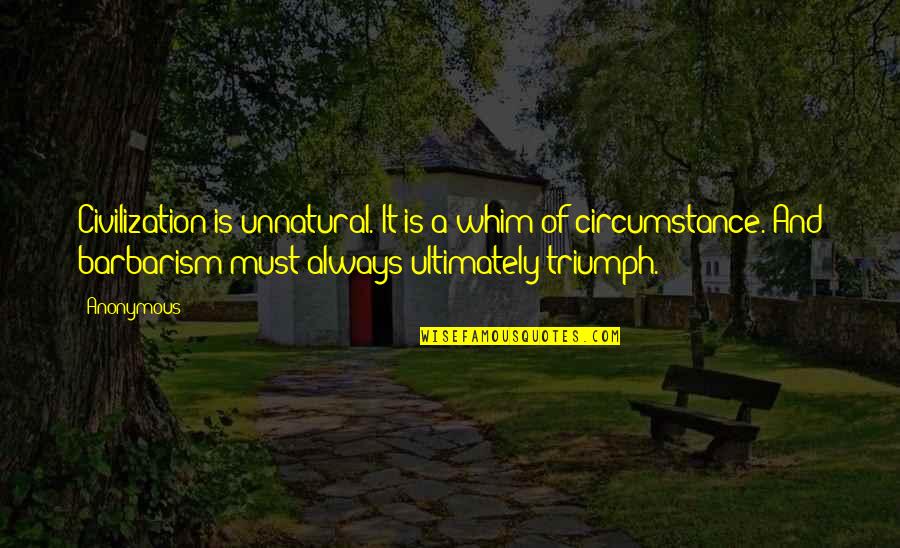 Naaldhout Quotes By Anonymous: Civilization is unnatural. It is a whim of Naaldhout Quotes By Anonymous: Civilization is unnatural. It is a whim of