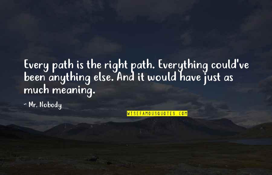Naaldhout Quotes By Mr. Nobody: Every path is the right path. Everything could've Naaldhout Quotes By Mr. Nobody: Every path is the right path. Everything could've