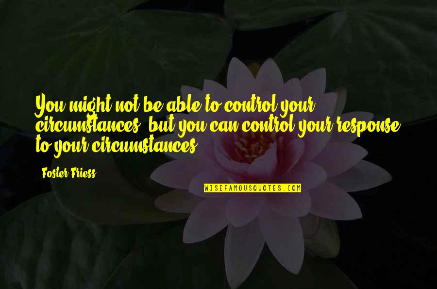 Naam Ke Rishte Quotes By Foster Friess: You might not be able to control your Naam Ke Rishte Quotes By Foster Friess: You might not be able to control your