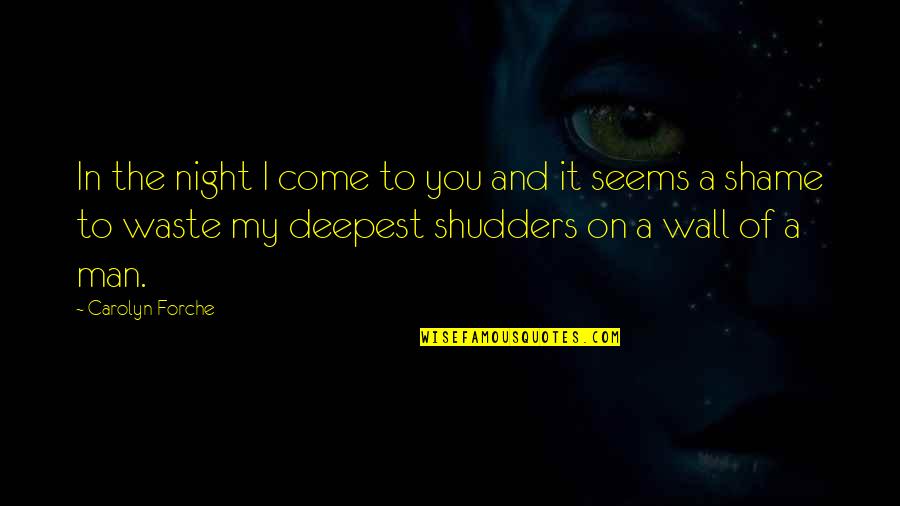 Naama Quotes By Carolyn Forche: In the night I come to you and Naama Quotes By Carolyn Forche: In the night I come to you and