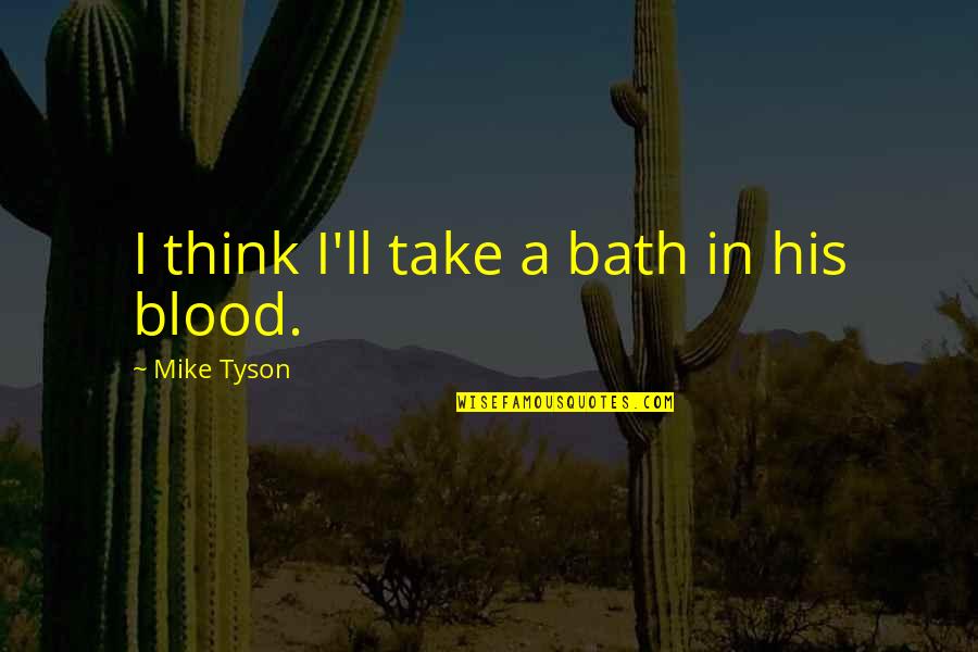 Naamans Group Llc Quotes By Mike Tyson: I think I'll take a bath in his Naamans Group Llc Quotes By Mike Tyson: I think I'll take a bath in his
