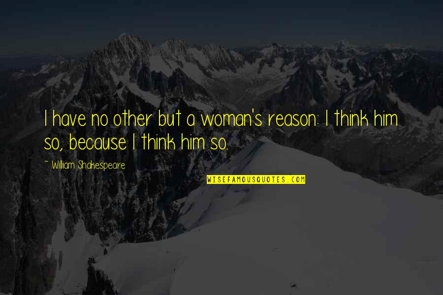 Naamans Group Llc Quotes By William Shakespeare: I have no other but a woman's reason: Naamans Group Llc Quotes By William Shakespeare: I have no other but a woman's reason: