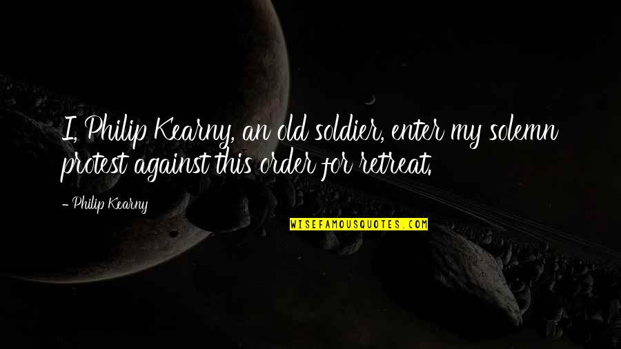Naamit Salomon Quotes By Philip Kearny: I, Philip Kearny, an old soldier, enter my Naamit Salomon Quotes By Philip Kearny: I, Philip Kearny, an old soldier, enter my