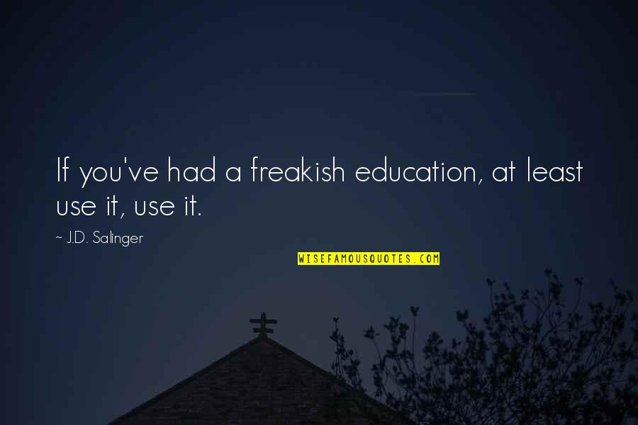 Naan Ee Quotes By J.D. Salinger: If you've had a freakish education, at least