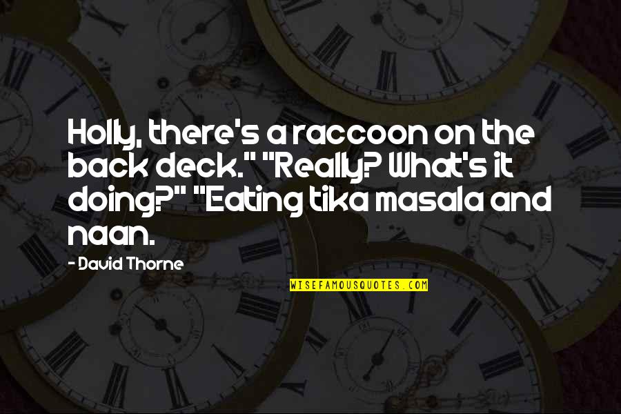 Naan Quotes By David Thorne: Holly, there's a raccoon on the back deck." Naan Quotes By David Thorne: Holly, there's a raccoon on the back deck."
