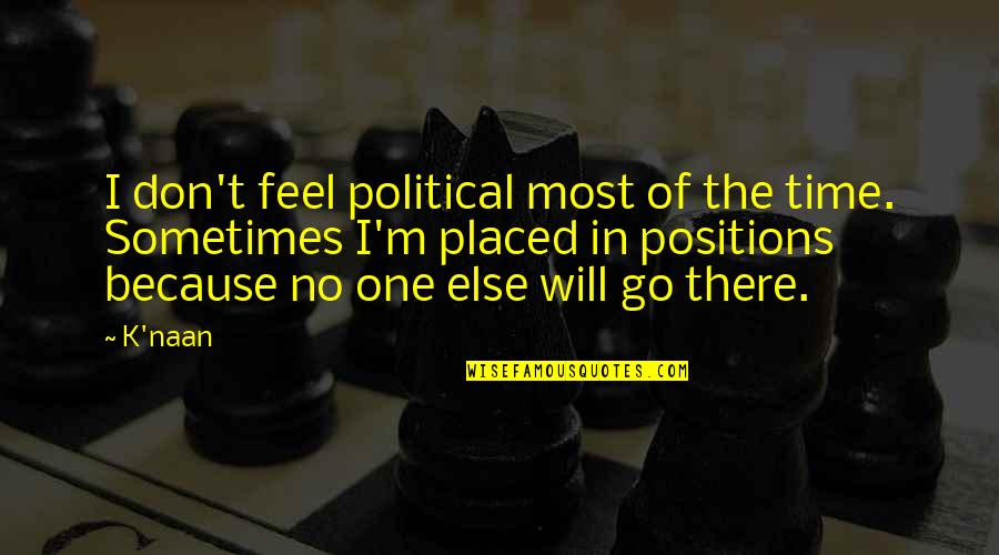 Naan Quotes By K'naan: I don't feel political most of the time.