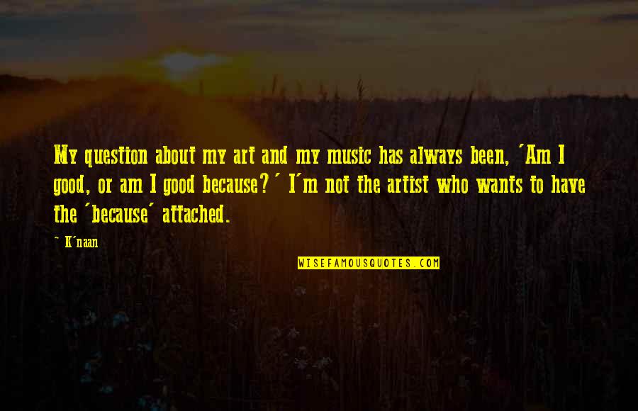 Naan Quotes By K'naan: My question about my art and my music Naan Quotes By K'naan: My question about my art and my music