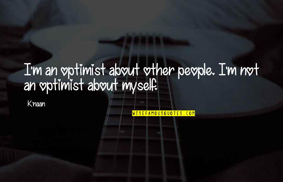 Naan Quotes By K'naan: I'm an optimist about other people. I'm not