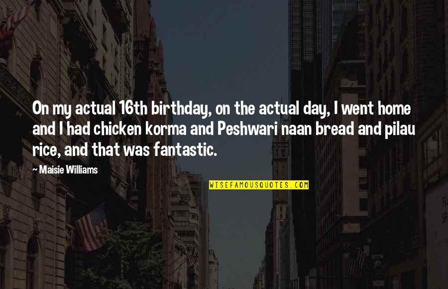 Naan Quotes By Maisie Williams: On my actual 16th birthday, on the actual