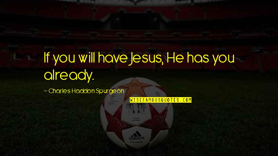 Naaonb Quotes By Charles Haddon Spurgeon: If you will have Jesus, He has you