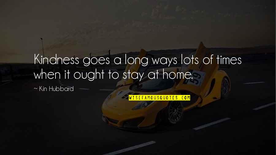 Naaoo Quotes By Kin Hubbard: Kindness goes a long ways lots of times
