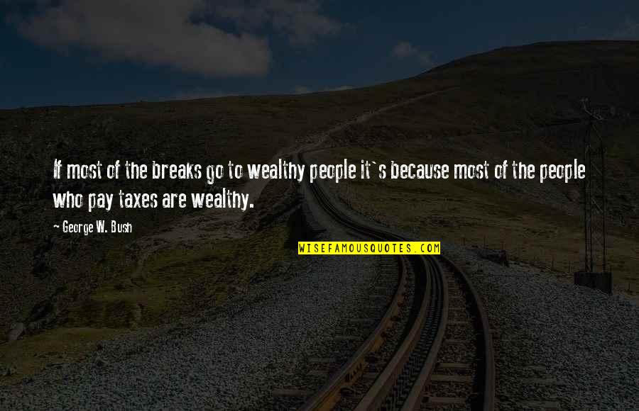 Naasir Travel Quotes By George W. Bush: If most of the breaks go to wealthy