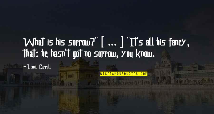 Naasir's Quotes By Lewis Carroll: What is his sorrow?" [ ... ] "It's