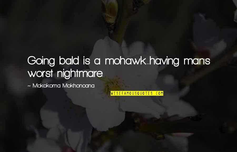 Naasir's Quotes By Mokokoma Mokhonoana: Going bald is a mohawk-having man's worst nightmare.
