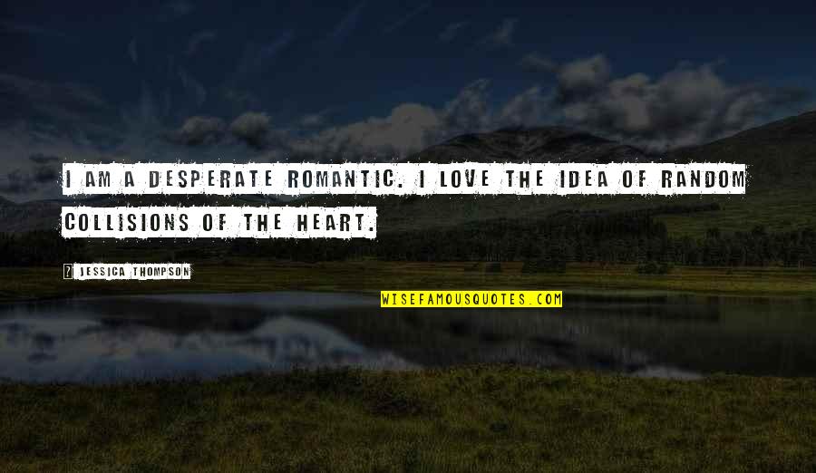 Naastois Quotes By Jessica Thompson: I am a desperate romantic. I love the