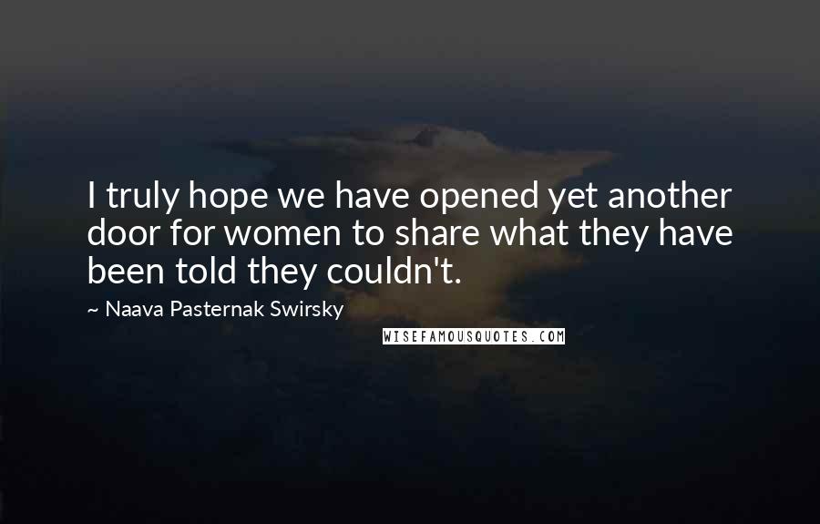 Naava Pasternak Swirsky quotes: I truly hope we have opened yet another door for women to share what they have been told they couldn't.