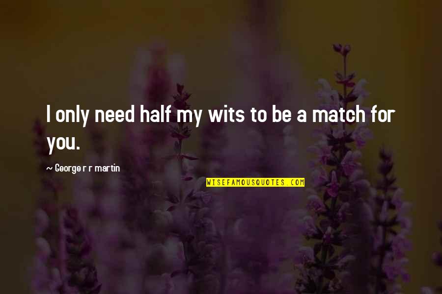 Naazim Richardson Quotes By George R R Martin: I only need half my wits to be Naazim Richardson Quotes By George R R Martin: I only need half my wits to be