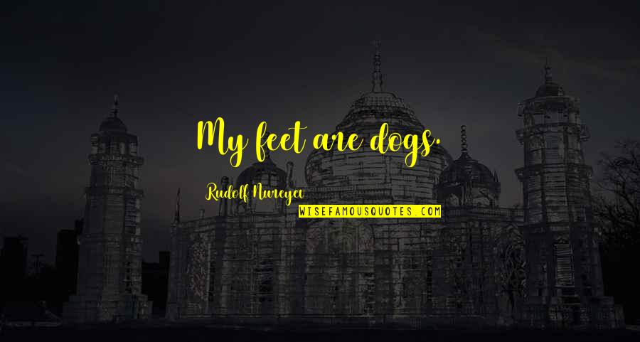 Naba Barsha Quotes By Rudolf Nureyev: My feet are dogs. Naba Barsha Quotes By Rudolf Nureyev: My feet are dogs.