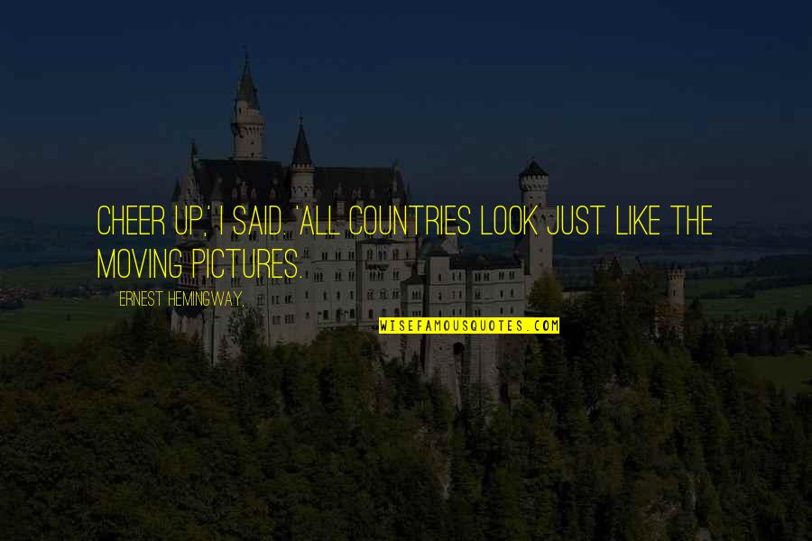Nabanita Das Quotes By Ernest Hemingway,: Cheer up,' I said. 'All countries look just Nabanita Das Quotes By Ernest Hemingway,: Cheer up,' I said. 'All countries look just