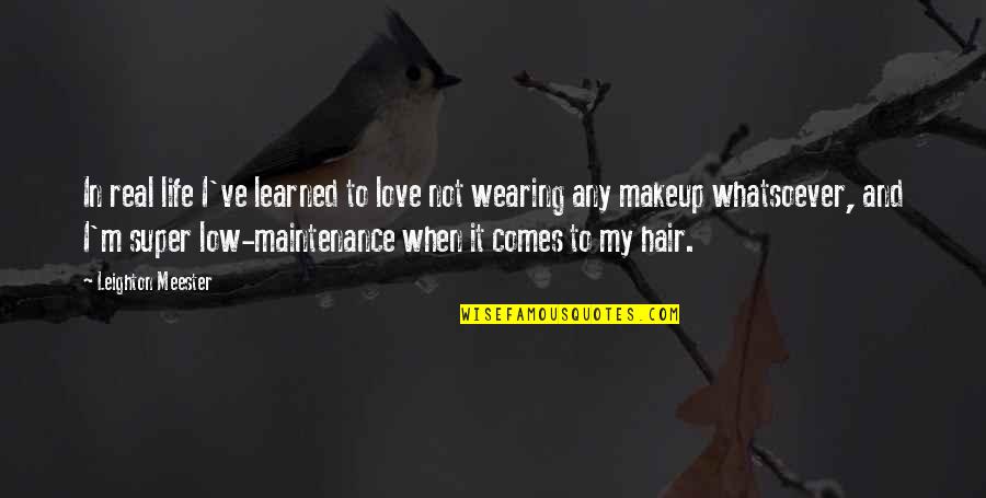Nabanita Das Quotes By Leighton Meester: In real life I've learned to love not Nabanita Das Quotes By Leighton Meester: In real life I've learned to love not