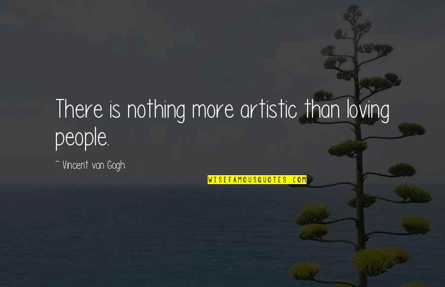 Nabarun Das Quotes By Vincent Van Gogh: There is nothing more artistic than loving people.